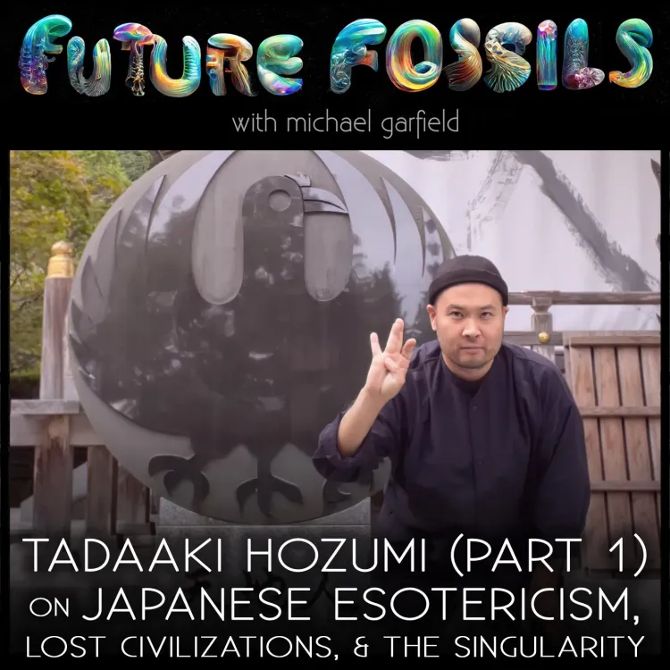 My Return to Future Fossils Podcast w/ Michael Garfield: "Japanese Esotericism, Lost Civilizations, and The Singularity (Part 1)"